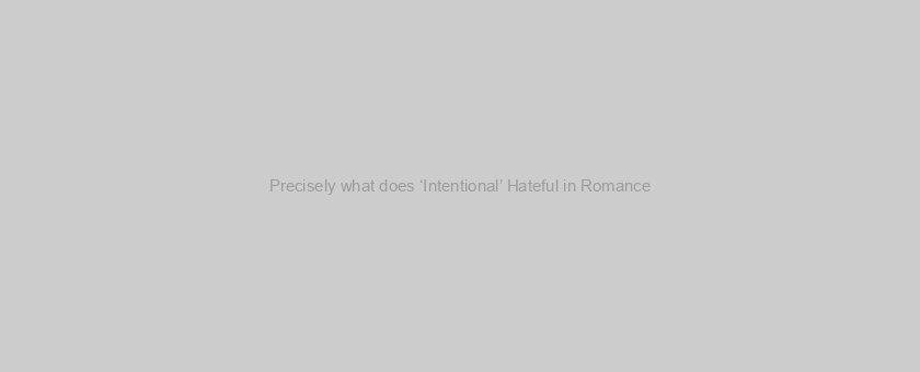 Precisely what does ‘Intentional’ Hateful in Romance? Further By Paul Maxwell